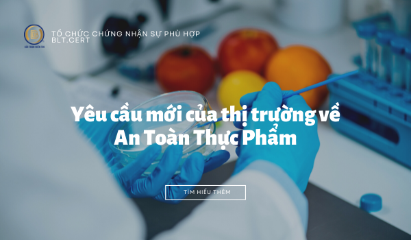 Đáp ứng những yêu cầu mới của thị trường về An Toàn Thực Phẩm